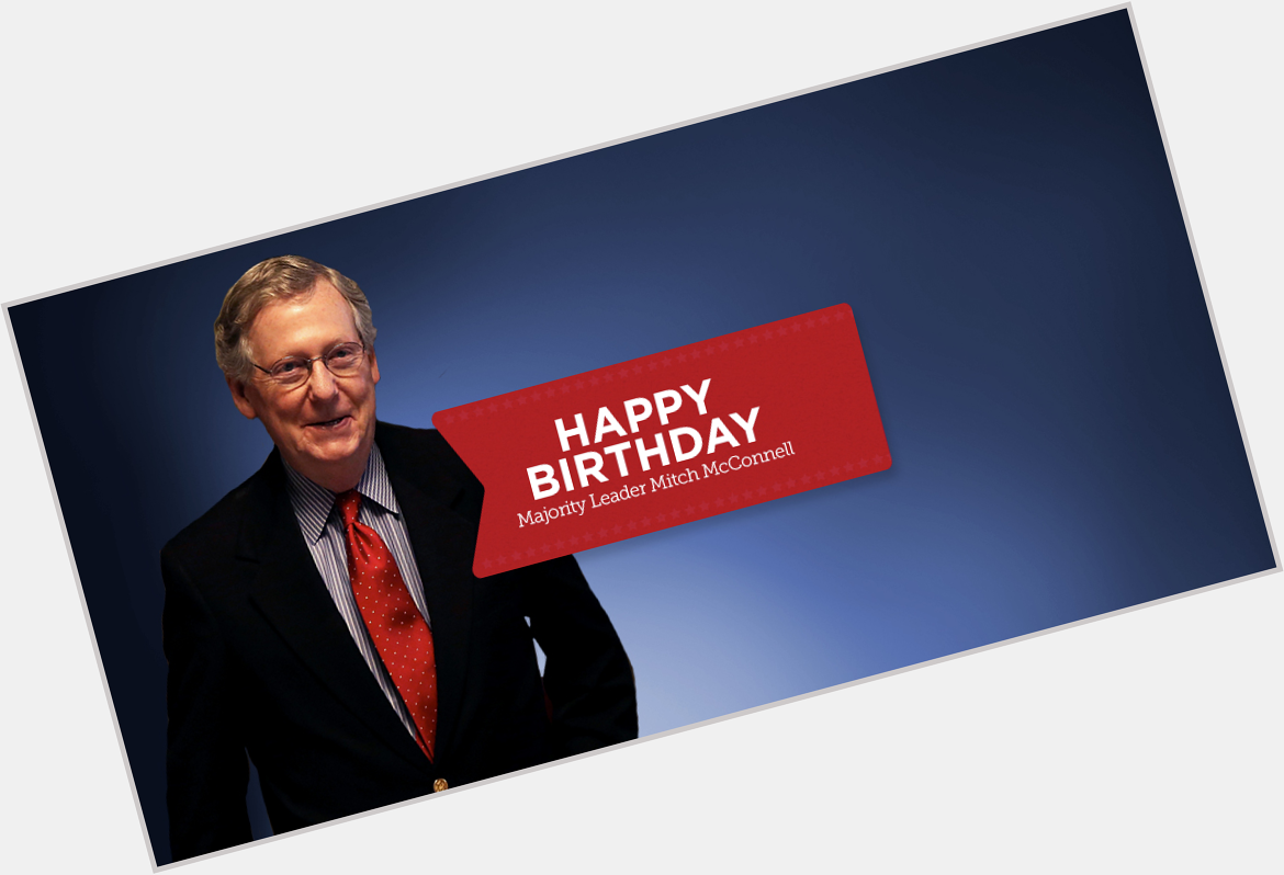 Did you know? Today is Maj. Leader Mitch McConnell s birthday. Tell him Happy Birthday here:  