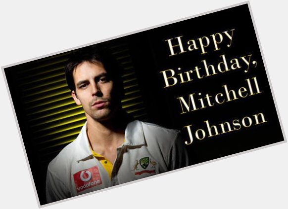  I would like to wish Australia Cricket Player Mitchell Johnson a happy 34th birthday today 