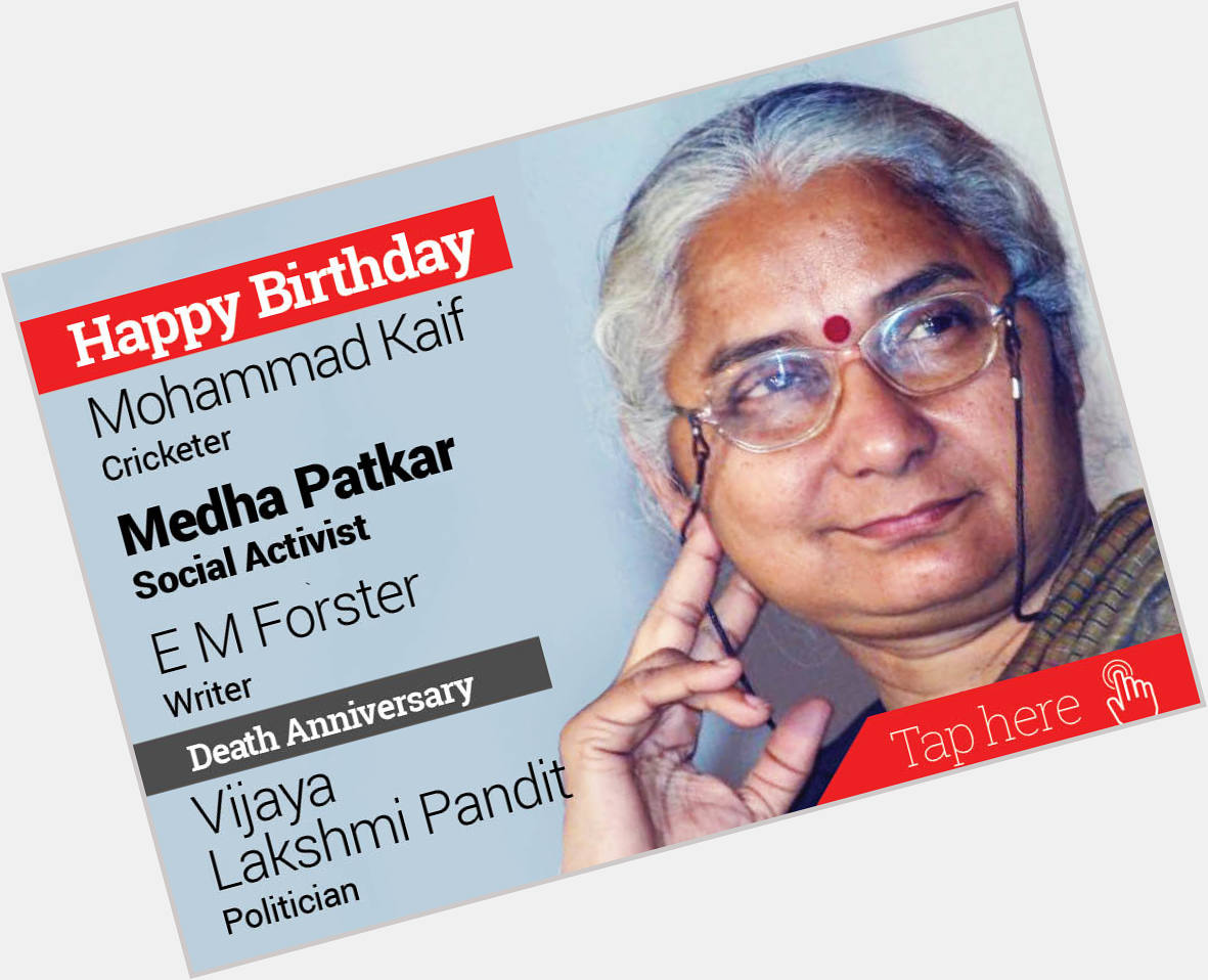 Homage Vijaya Lakshmi Pandit. Happy Birthday Mohammad Kaif, Medha Patkar, E M Forster 