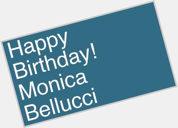 Happy Birthday! Monica Bellucci     