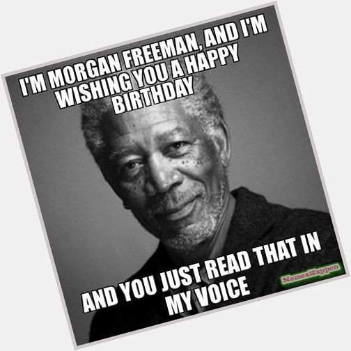 Happy Birthday to my wife from myself and Morgan Freeman 