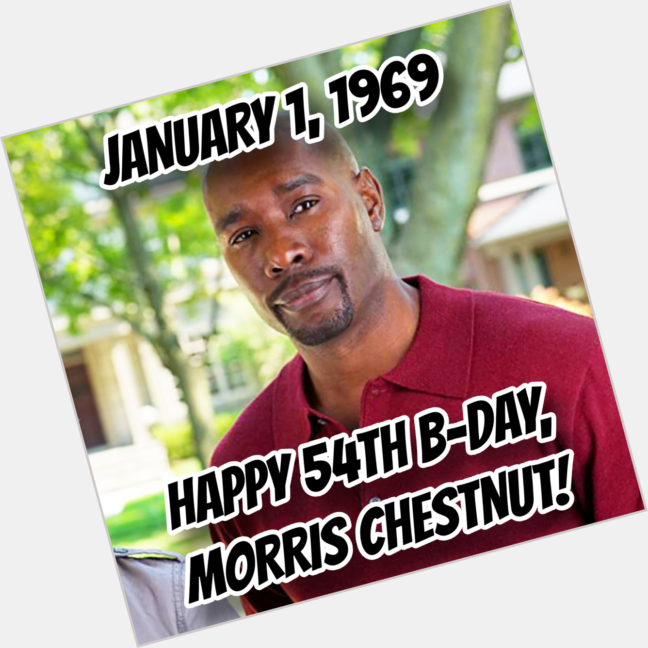 Happy New Year!!!  And, Happy 54th Morris Chestnut!!!

What\s YOUR  movie??!! 