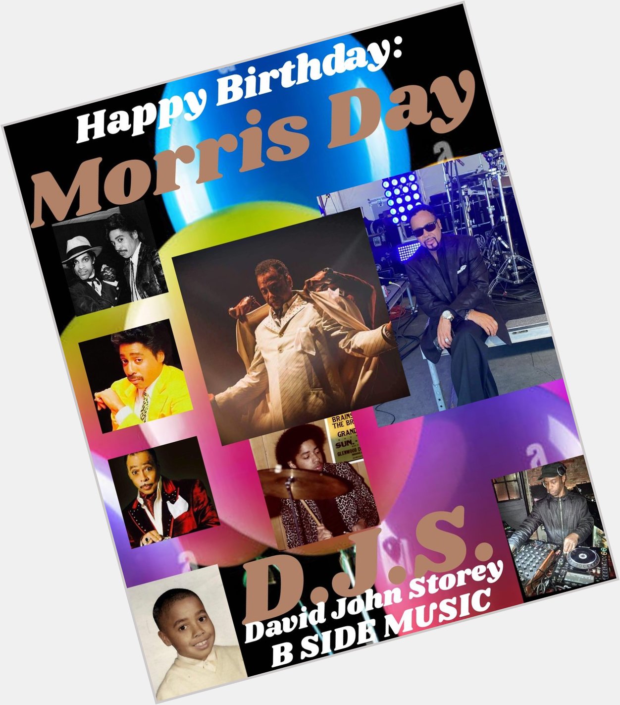 I(D.J.S.)\"B SIDE\" taking time to say Happy Birthday to Dummer/Singer/Entertainer/Actor: \"MORRIS DAY\"!!! 