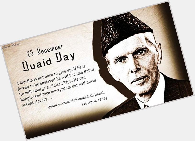 (25th December) 
Happy Birthday Baba Quiad Quiad Azam Muhammad Ali Jinnah  