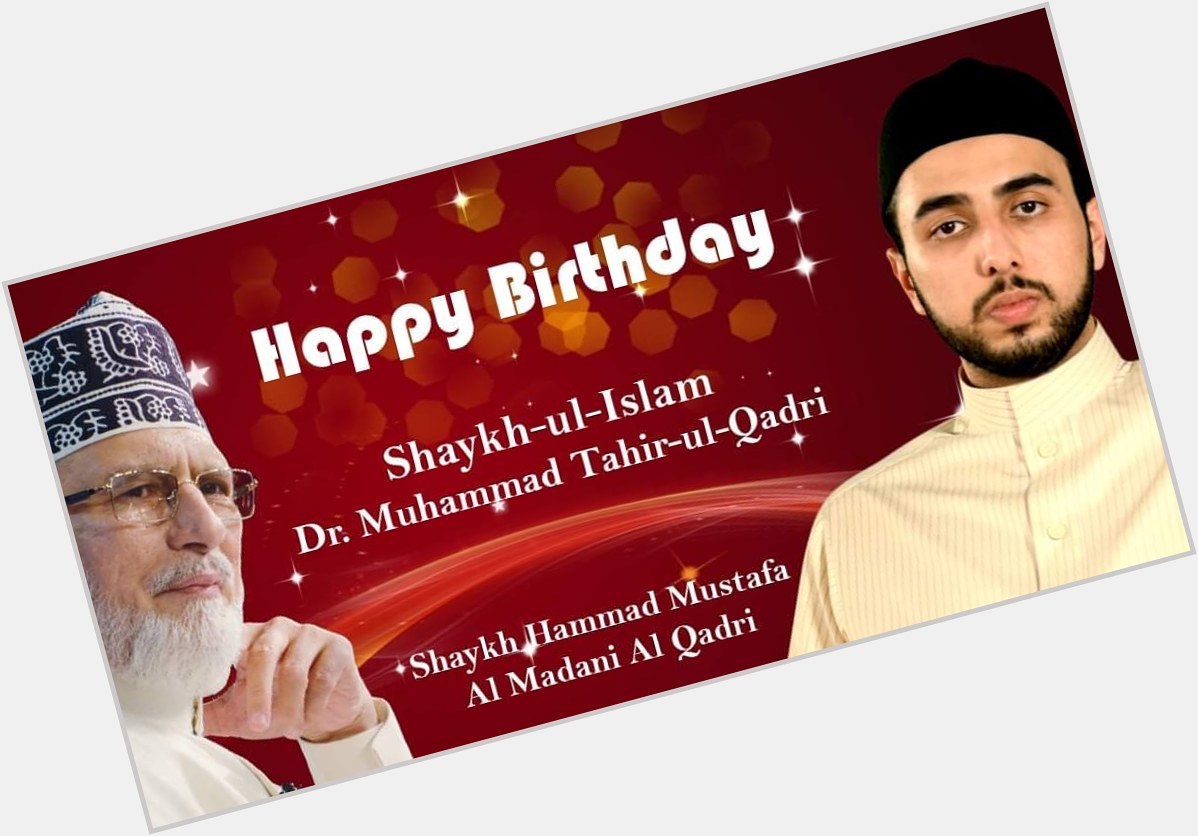 Happy Birthday to Shaykh ul Islam Dr Muhammad Tahir-ul-Qadri 
