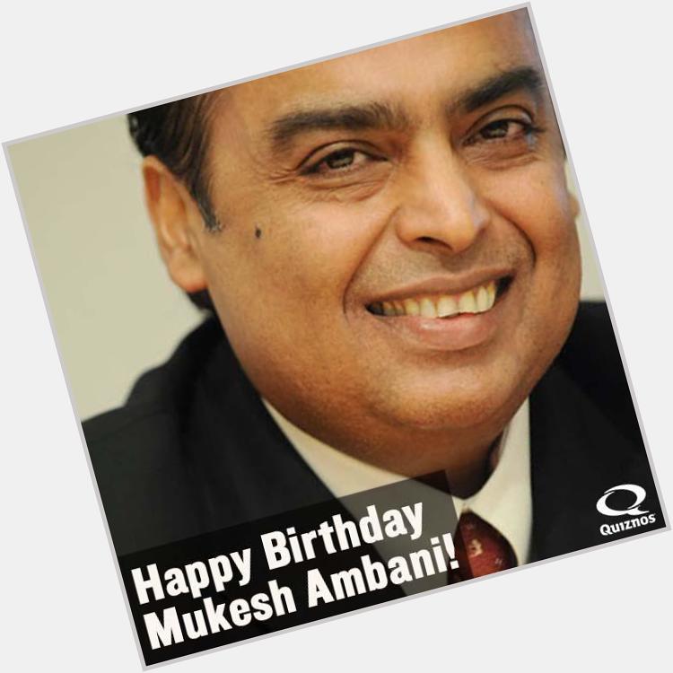 Quiznos wishes you a Happy Birthday Mukesh Ambani! 