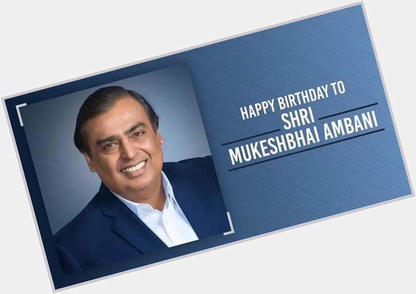 Happy Birthday Shri Mukesh Ambani 
