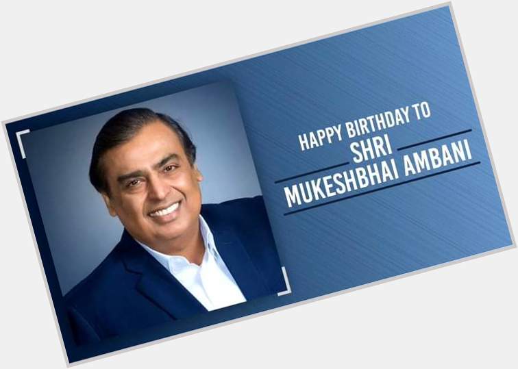 Happy Birthday Mr. Mukesh Ambani.  