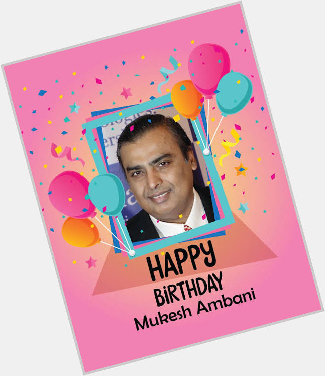 Happy birthday Mukesh Ambani sir long & healthy life  