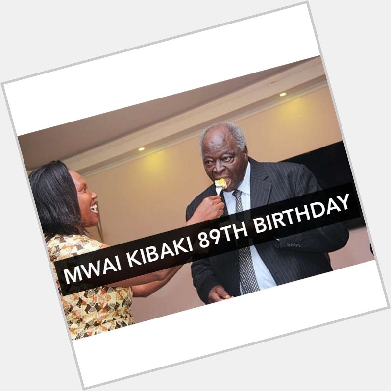 Happy birthday former president Emilio Mwai Kibaki 