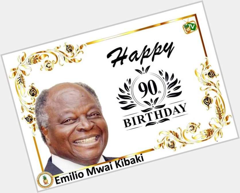 Happy 90th Birthday  your Excellency President Mwai Kibaki. 
