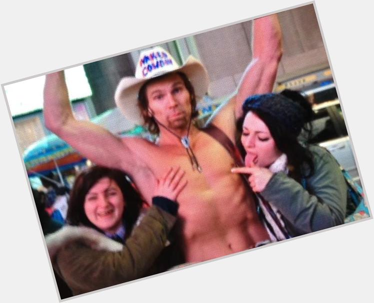 Happy Birthday from me and the naked cowboy "lick my nipple" 