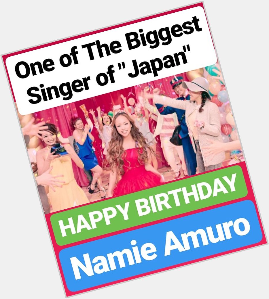 HAPPY BIRTHDAY 
Namie Amuro One of The Biggest Singer of JAPAN 
