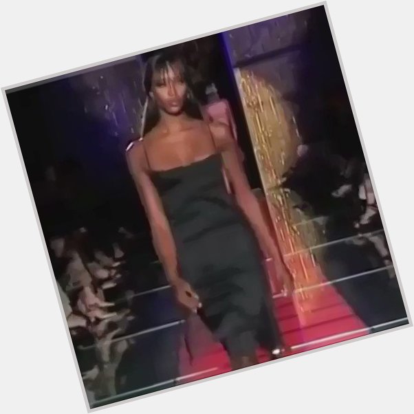  Do the Naomi Campbell walk Happy Birthday to the legend ! 