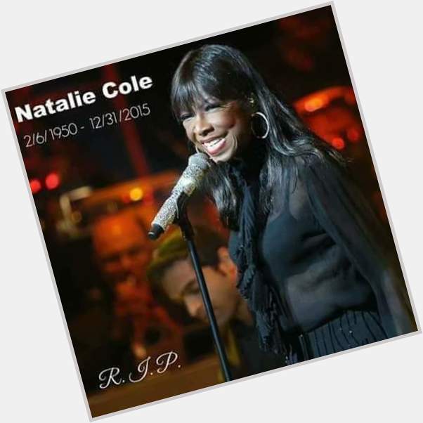 Happy Heavenly Birthday, Natalie Cole! May you continue to rest in peace. 