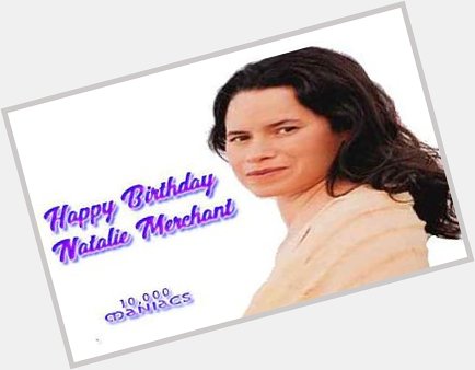 Happy Birthday to musician and songwriter Natalie Merchant born on October 26, 1963 