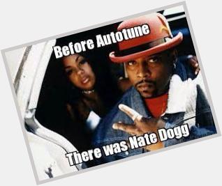 Happy birthday Nate Dogg.
R.I.P. 
