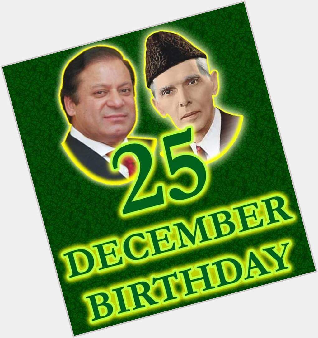 Happy birthday Quaid e Azam and PM Nawaz Sharif 