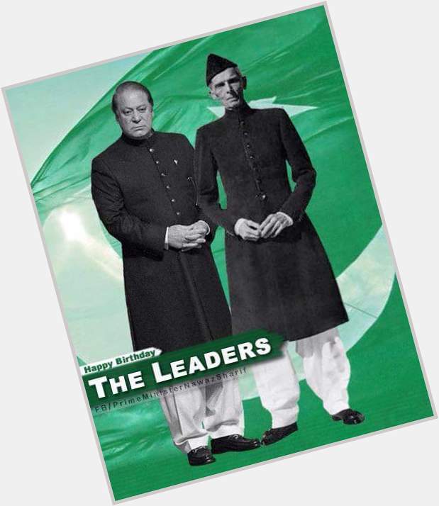 Happy birthday to you Qaid E Azam and PM Mian Nawaz Sharif 