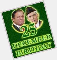 Happy birthday M.Ali jinnah and M.Nawaz Sharif.    