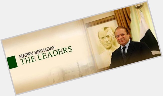 Happy birthday My leader Mian Nawaz sharif . 