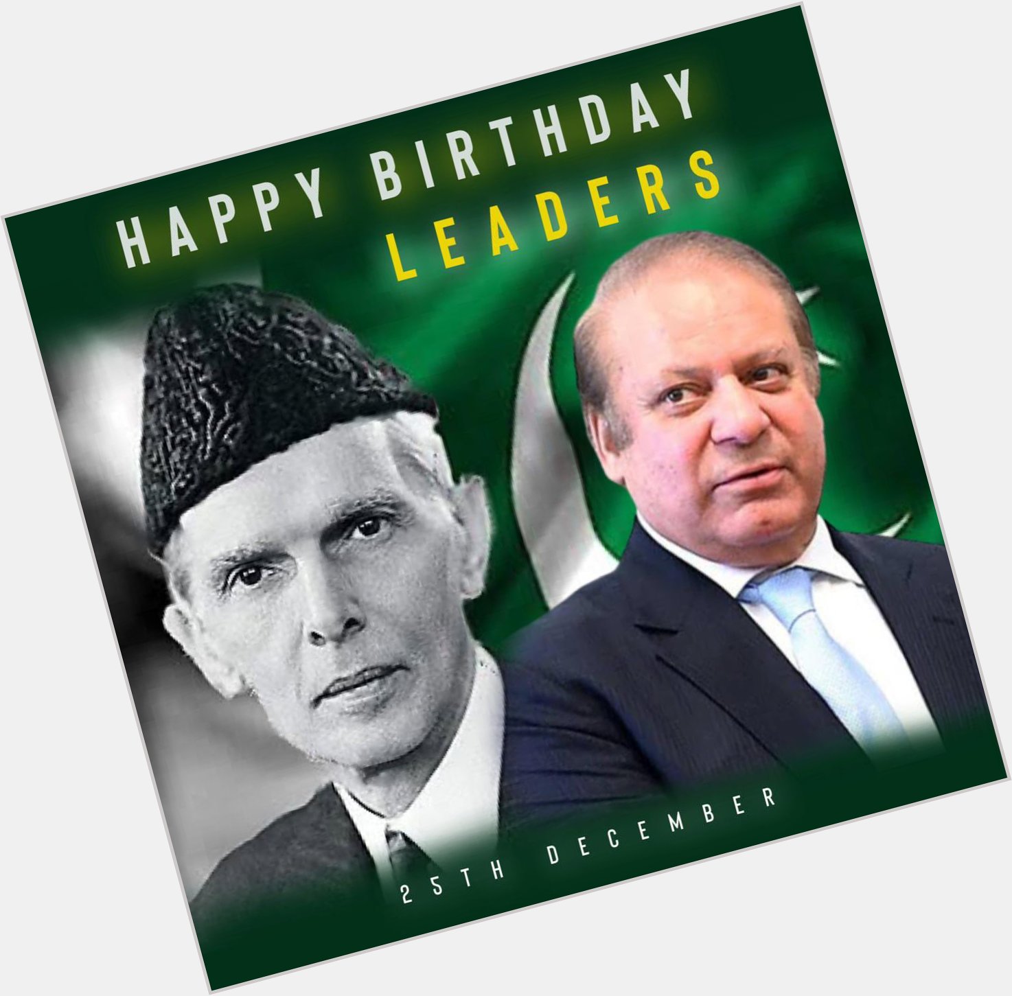 Happy Birthday Quaid e Azam
Happy Birthday  my leader Muhammad Nawaz Sharif   