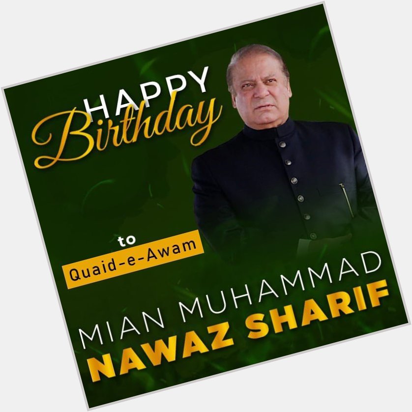 Happy Birthday Leader Mian Muhammad Nawaz Sharif 