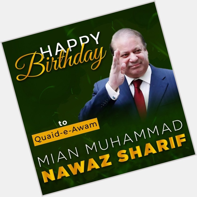 Happy Birthday To Quaid-E-Awam Mian Muhammad Nawaz Sharif Sahb    