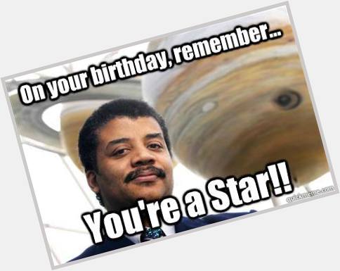 Happy birthday Neil DeGrasse Tyson! You are STARdust! 