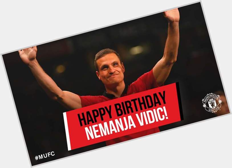 Happy 36th Birthday the very great NEMANJA VIDIC. A true MUFC servant. A Legend. Enjoy it. 