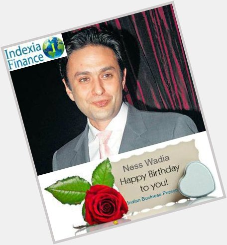 Indexia Finance wishing a very very Happy Birthday to the Indian business person Ness Wadia.
 