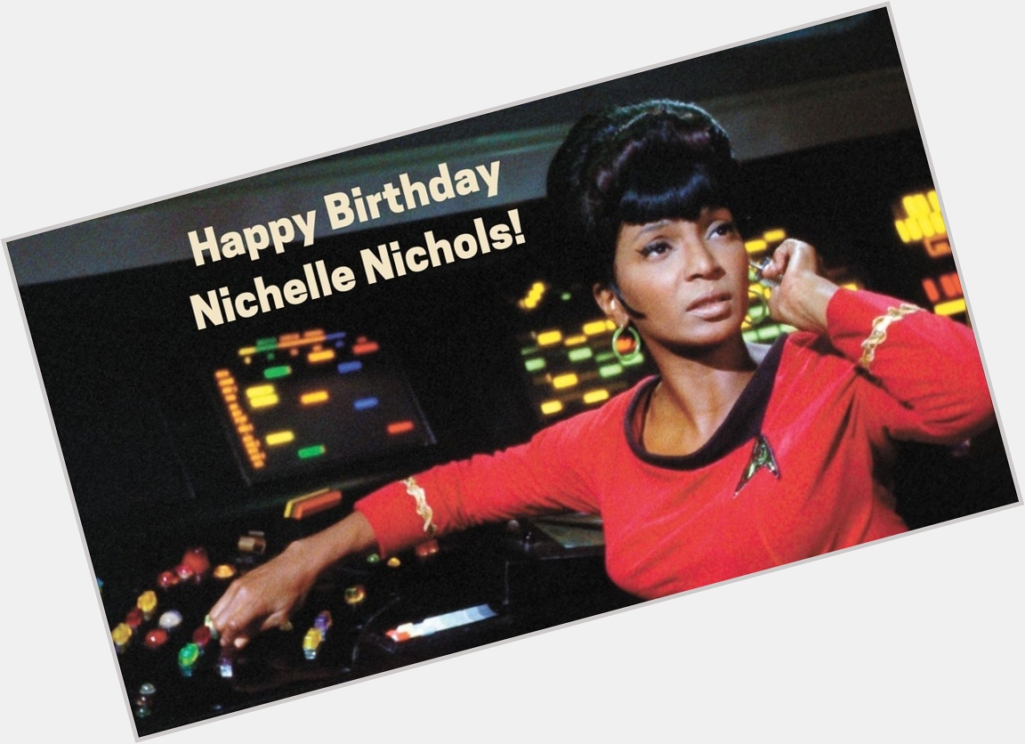 Happy Birthday Nichelle Nichols! You are an icon and inspiration to us all!   