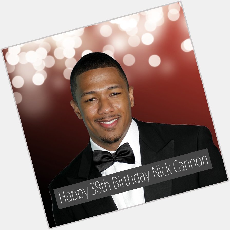 Happy 38th Birthday to Nick Cannon!    