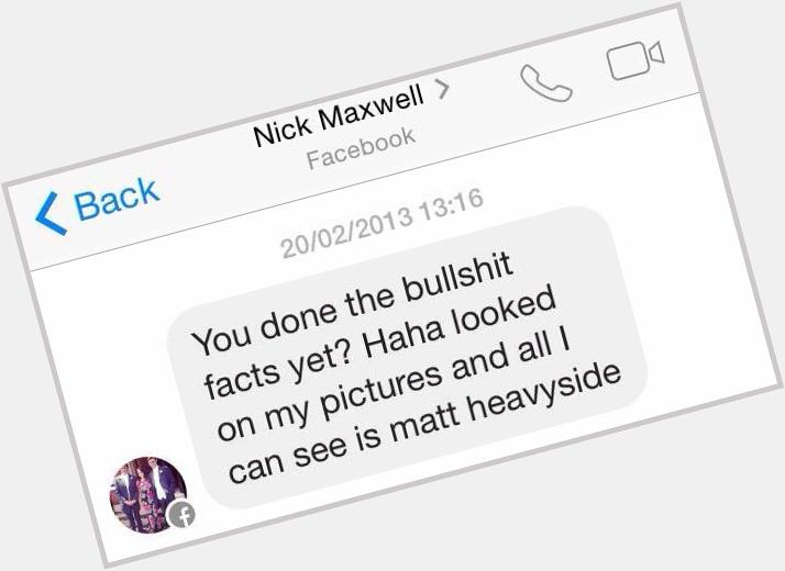 Happy Birthday to the person who was originally behind the whole idea of this account/joke/idea, Nick Maxwell. 