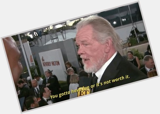 Happy birthday, Nick Nolte, who\s got some good advice for everyone. 