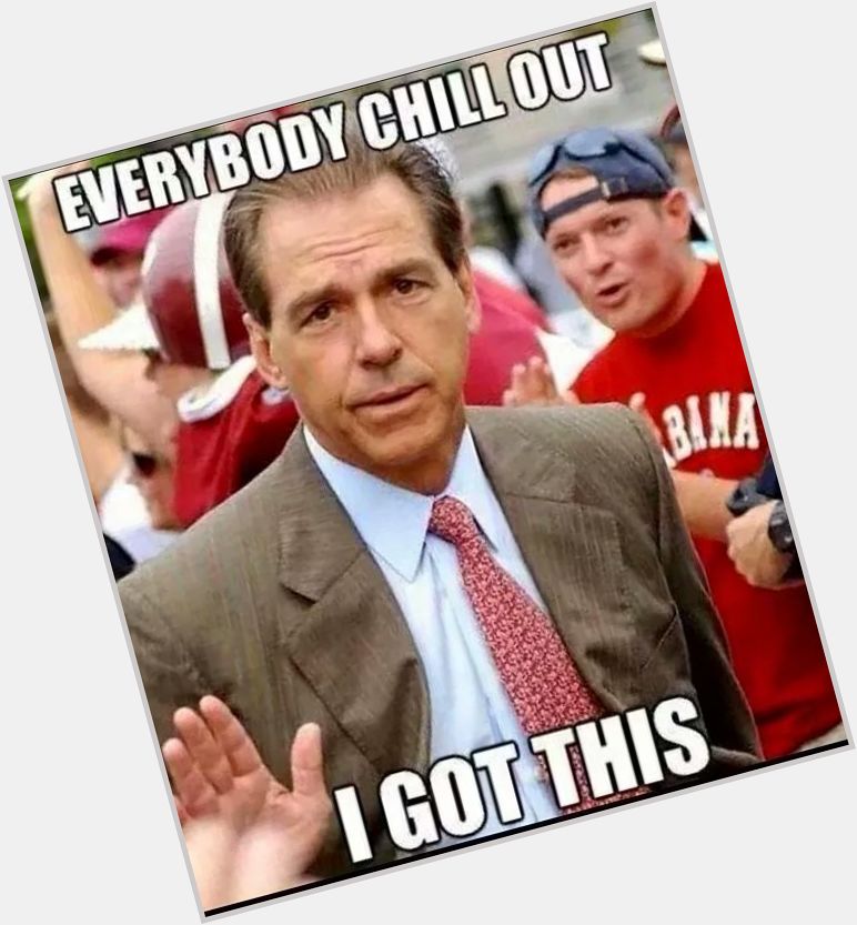 A BIG HAPPY BIRTHDAY SHOUT OUT TO THE COACH NICK SABAN.  MAY THE LORD BLESS YOU TO HAVE MANY MORE BIRTHDAYS TO COME. 