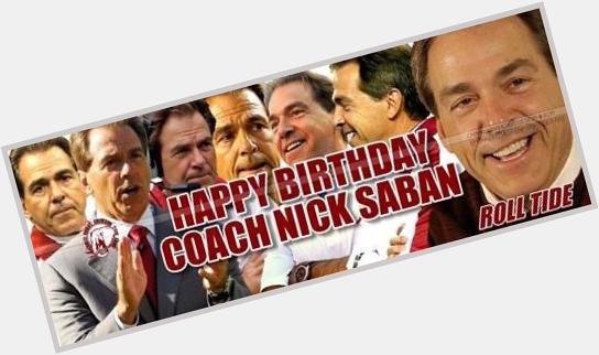 Happy Birthday Coach Nick Saban. Wishing you many more.   
