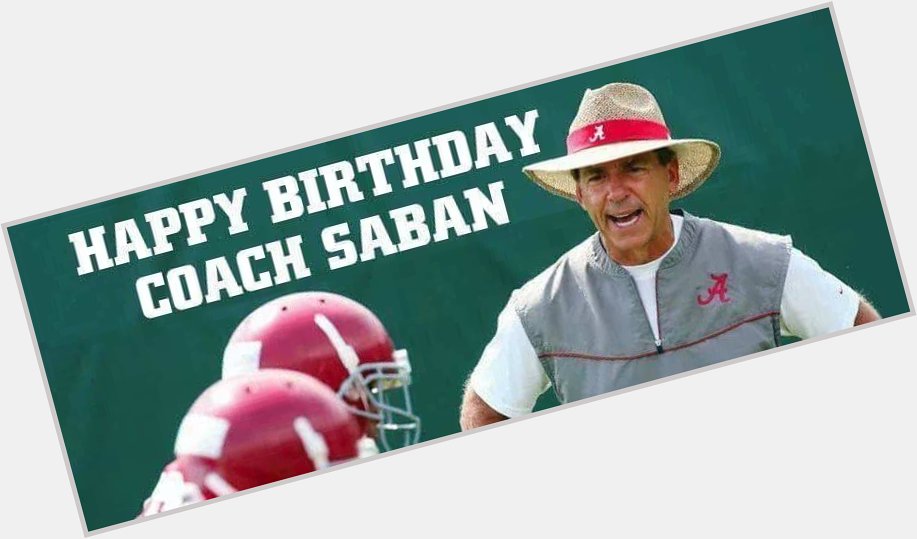 Happy 66th Birthday to coach Nick Saban! Wishing you the very best coach!   