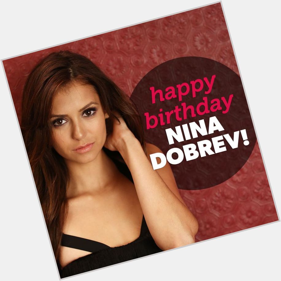  Happy 26 Birthday Nina Dobrev!!! 