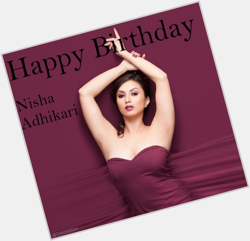 Happy Birthday to Nisha Adhikari (Nepalese Film Actress, Television Actress & Model) 