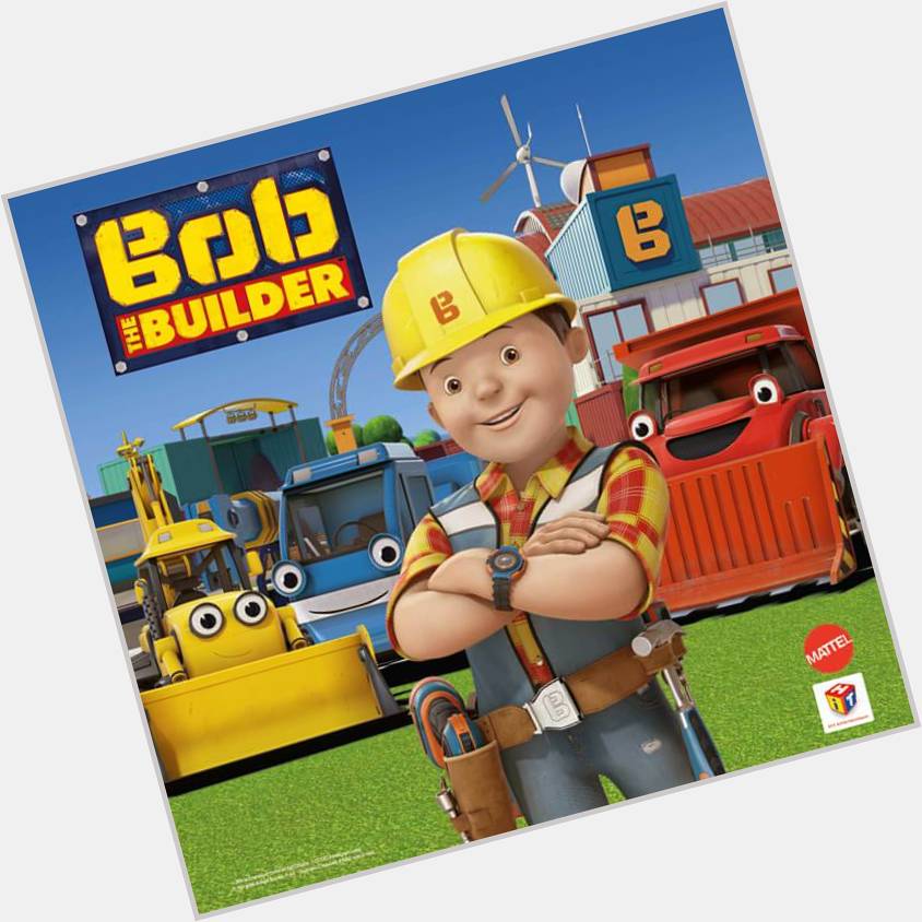      ji,Happy Birthday to the Real Bob The Builder Man. 