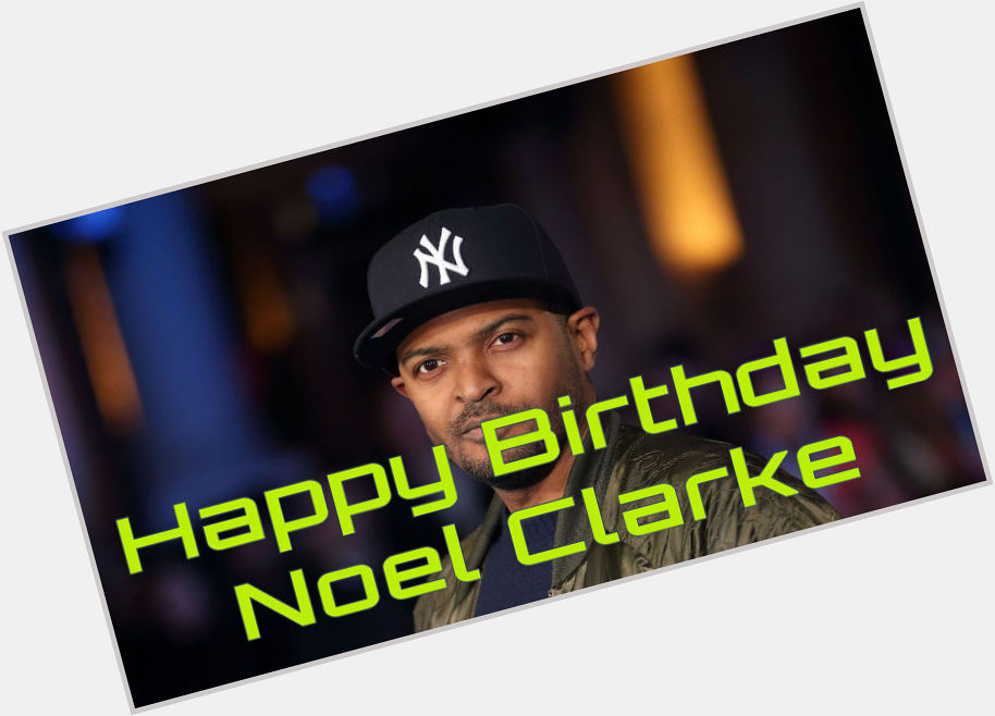 Happy Birthday Noel Clarke  via 