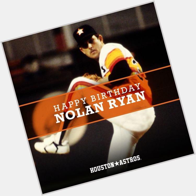 And also, happy birthday to one of the greatest pitchers of all time, Mr. Nolan Ryan.    