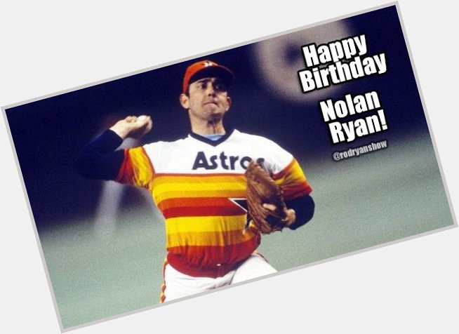 Happy Birthday To Nolan Ryan! 