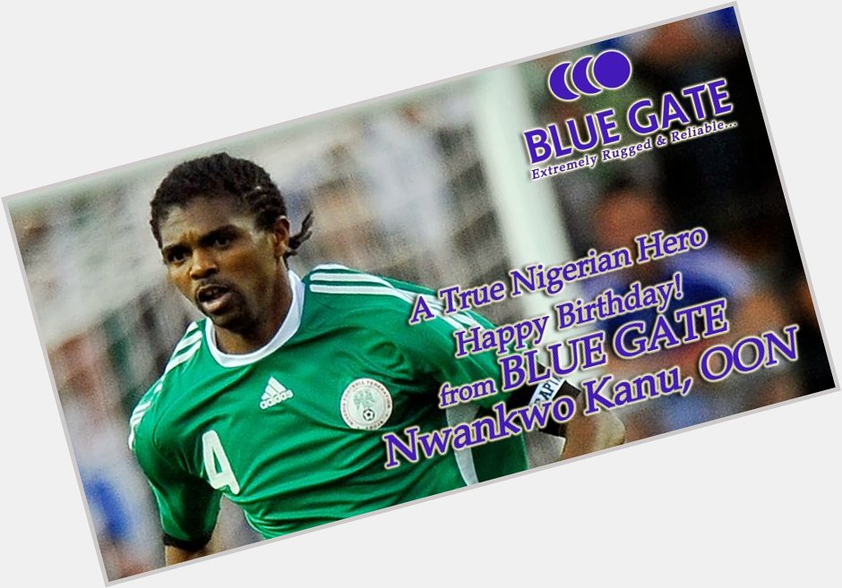 A True Nigerian Hero Happy Birthday! from BLUE GATE Nwankwo Kanu, OON  