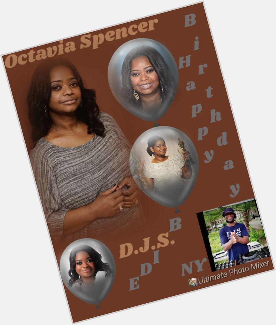 I(D.J.S.)\"B SIDE\" taking time to say Happy Birthday to Actress: \"OCTAVIA SPENCER\"!!!! 