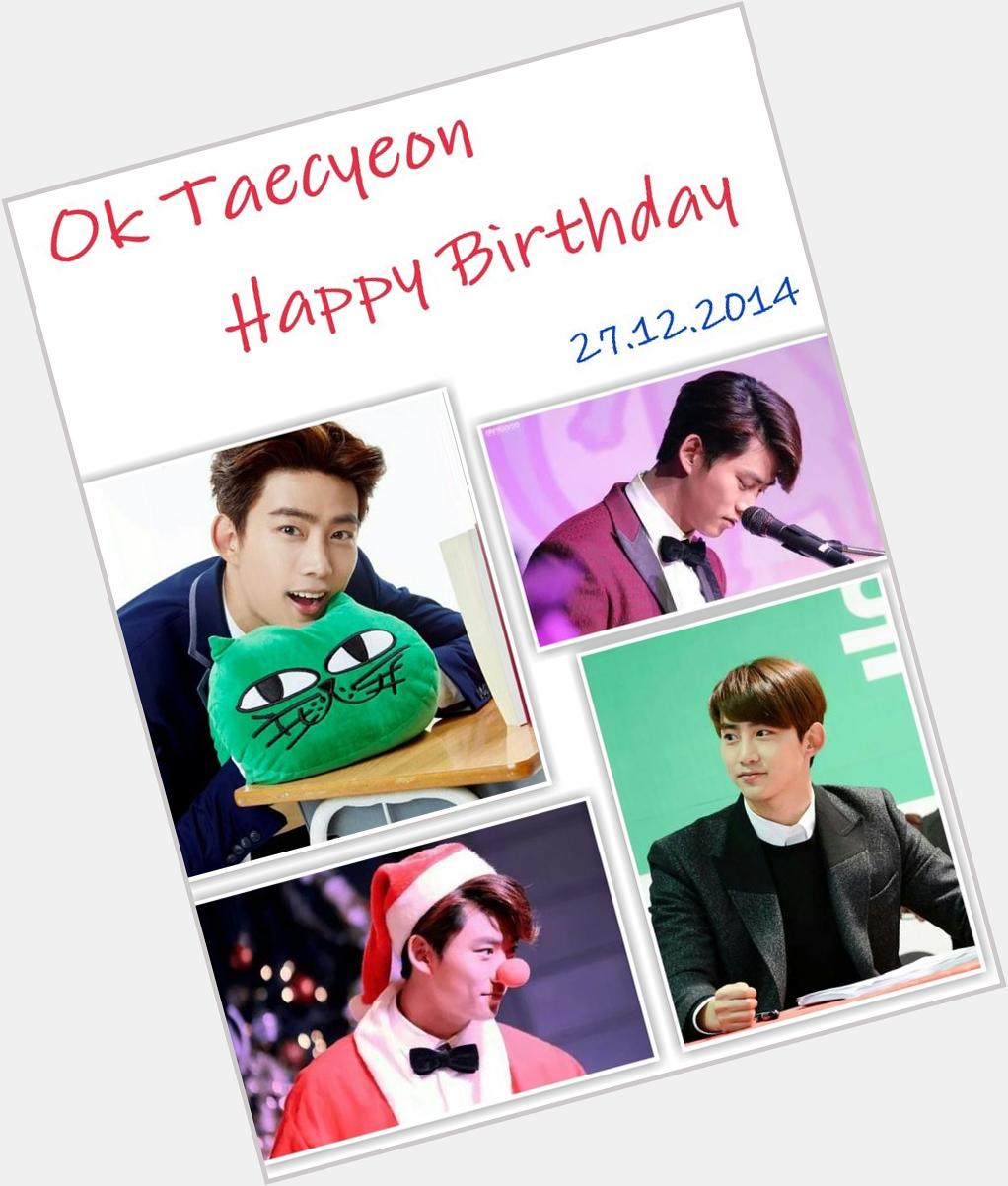 27.12.2014 Happy Birthday Ok Taecyeon.. Love alone and forever.. 