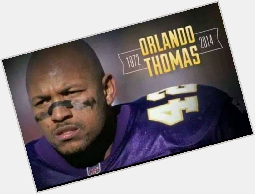 Happy Birthday to one of the most underrated Vikings, Orlando Thomas.  Gone too soon. 