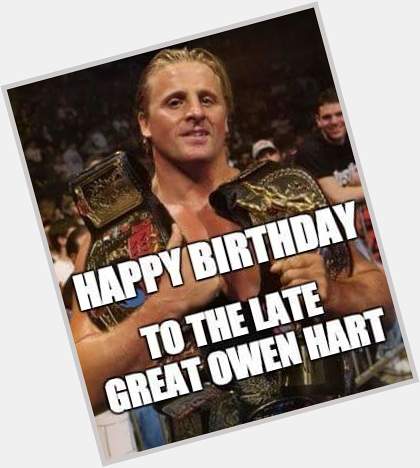  Happy Birthday to the meat greatest of all time Owen Hart. You will be missed 