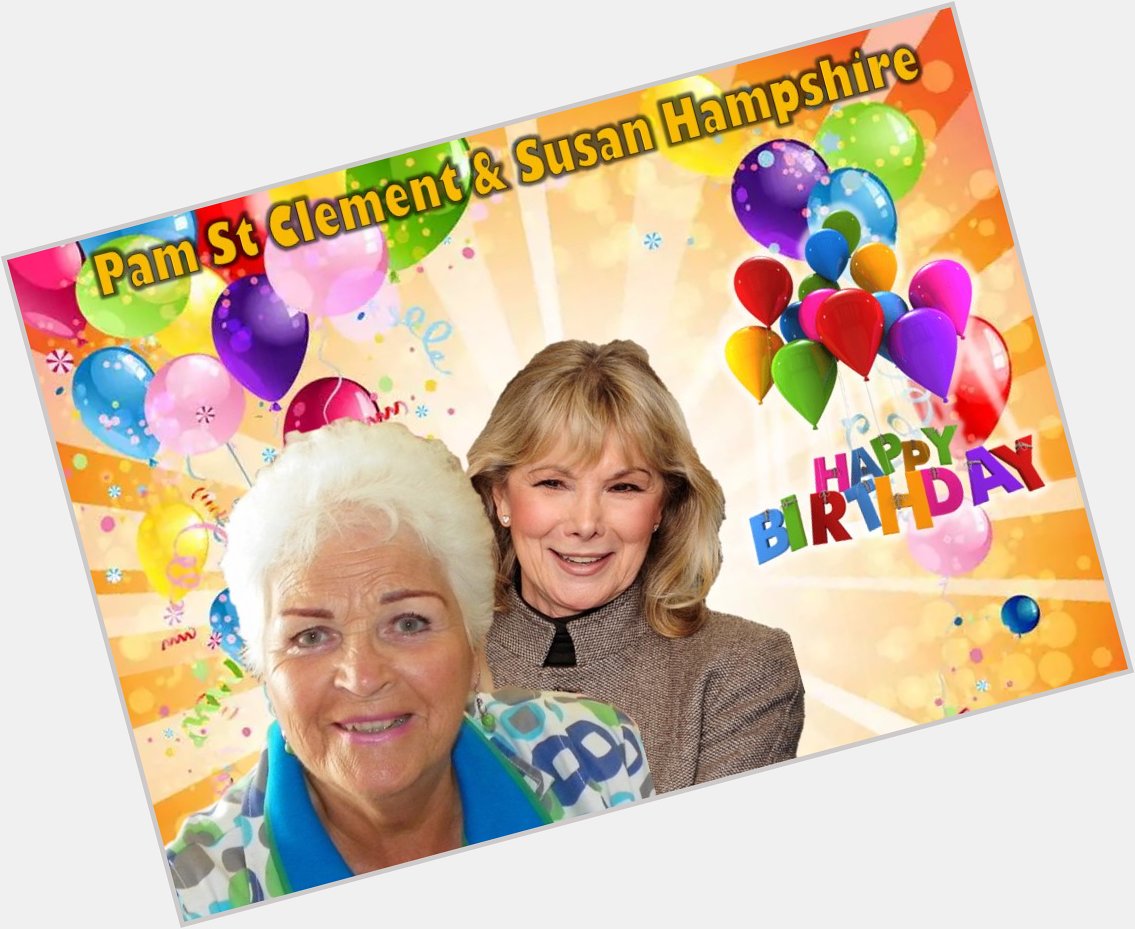 Happy Birthday Pam St Clement and Susan Hampshire 